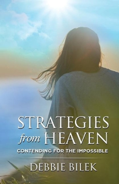 Strategies from Heaven: Contending for the Impossible by Debbie Bilek 9781640859265