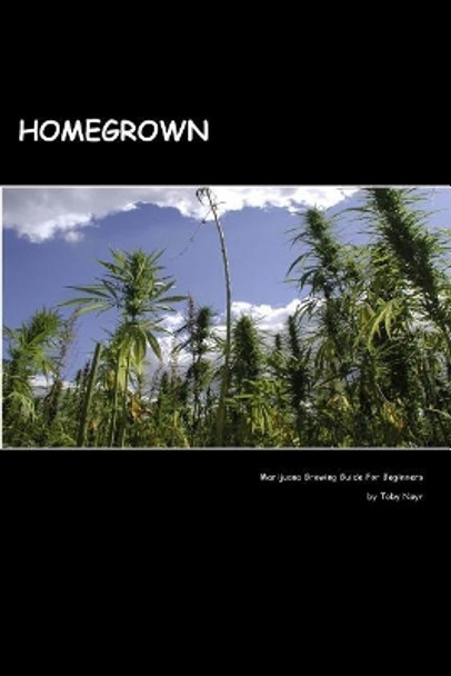 Homegrown: Marijuana Growing Guide For Beginners by Toby Nayr 9781499207286