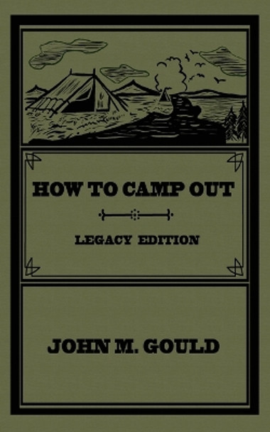 How To Camp Out (Legacy Edition): The Original Classic Handbook On Camping, Bushcraft, And Outdoors Recreation by John M Gould 9781643891262