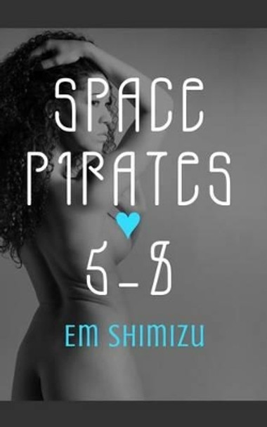 Space Pirates 5-8 by Em Shimizu 9781499341089