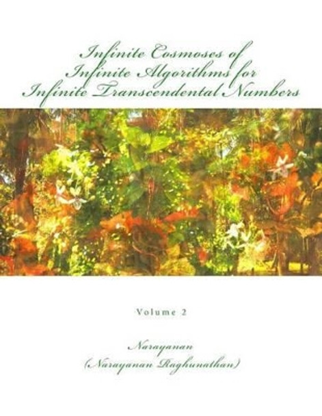 Infinite Cosmoses Of Infinite Algorithms for Infinite Transcendental Numbers: Volume 2 by Narayanan Raghunathan 9781499344929