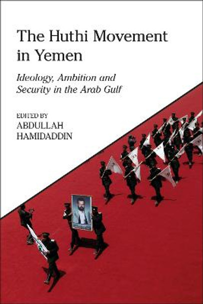 The Huthi Movement in Yemen: Ideology, Ambition and Security in the Arab Gulf by Abdullah Hamidaddin