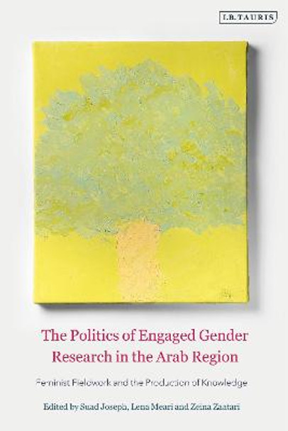 The Politics of Engaged Gender Research in the Arab Region: Feminist Fieldwork and the Production of Knowledge by Suad Joseph