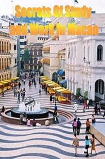 Secrets of Study & Work in Macao: English Version 1 by Dave Cambrigton 9781499620863