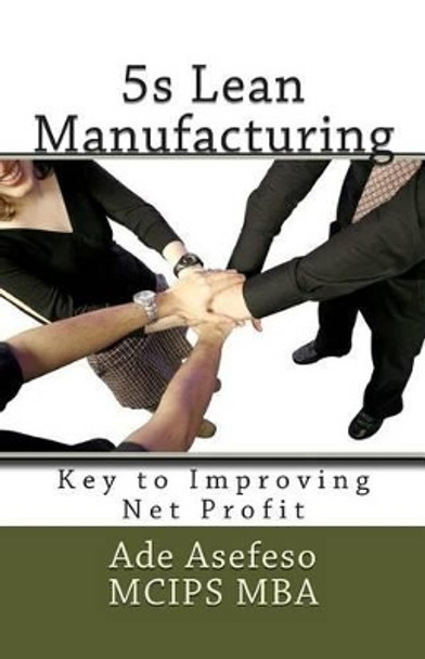 5s Lean Manufacturing: Key to Improving Net Profit by Ade Asefeso McIps Mba 9781499388015