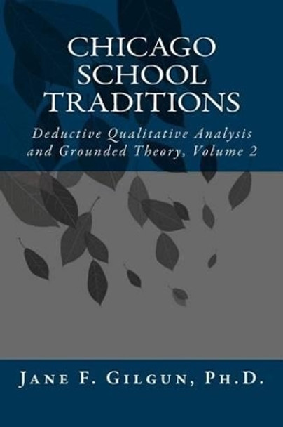 Chicago School Traditions: Deductive Qualitative Analysis and Grounded Theory, Volume 2 by Jane F Gilgun Phd 9781499512779