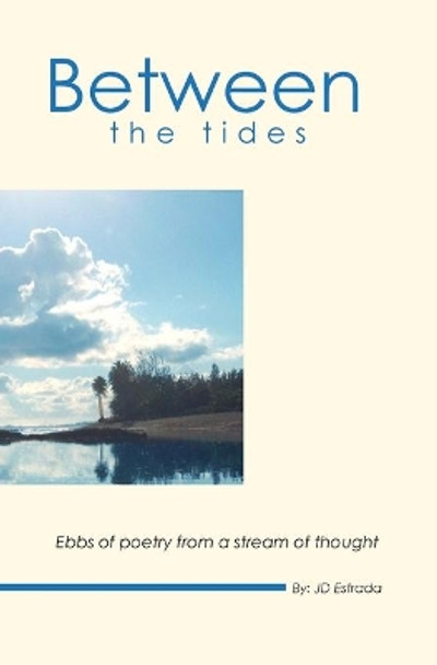 Between the Tides: Ebbs of poetry from a stream of thought by Jd Estrada 9781499524598