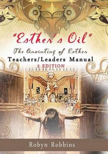 Esther's Oil: The Anointing of Esther Teachers/Leaders Manual: Teachers/Leaders Manual by Robyn Robbins 9781499570489