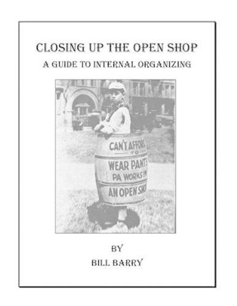 Closing Up The Open Shop: A Guide to Internal Organizing by Bill Barry 9781519260963