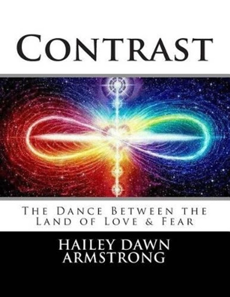 Contrast: The Dance Between the Land of Love & Fear by Hailey Dawn Armstrong 9781502901057