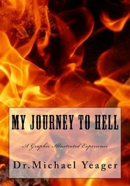 My JOURNEY To HELL: A Graphic Illustrated Experience by Michael H Yeager 9781499673760