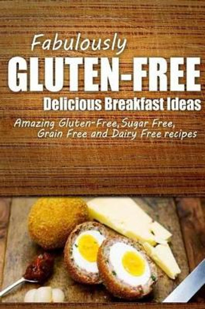 Fabulously Gluten-Free - Delicious Breakfast Ideas: Yummy Gluten-Free Ideas for Celiac Disease and Gluten Sensitivity by Fabulously Gluten-Free 9781499683738