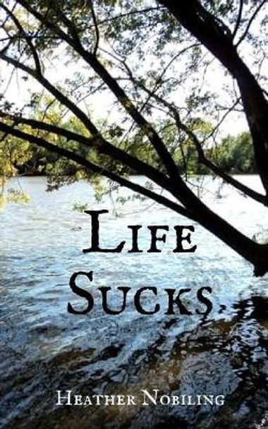 Life Sucks by Heather R Nobiling 9781546357797