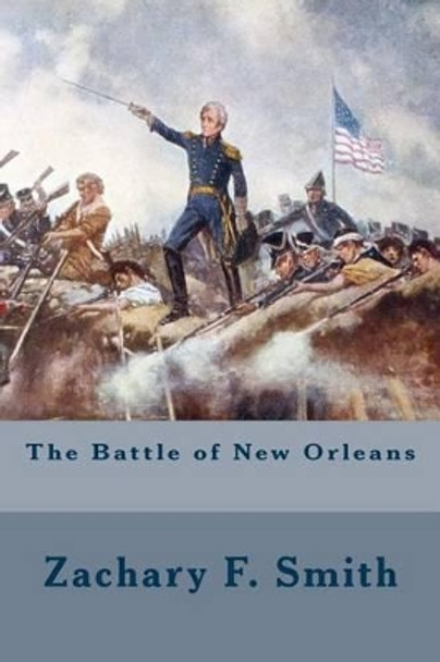 The Battle of New Orleans by Zachary F Smith 9781501005459