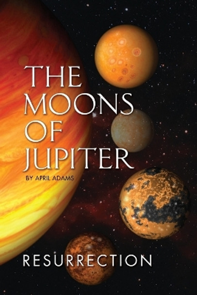 The Moons of Jupiter: Ressurection by April Adams 9780984400324