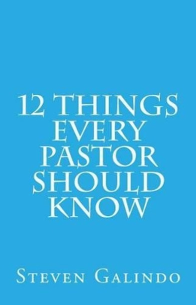 12 Things Every Pastor Should Know by Steven Galindo 9781500122850