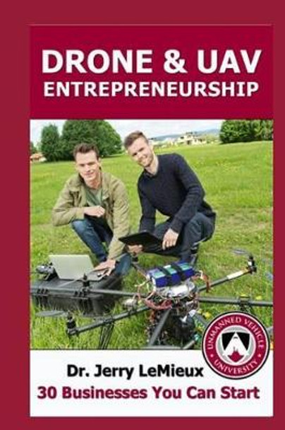 Drones/UAVs Entrepreneurship: 30 Businesses You Can Start by Jerry LeMieux 9781500166915