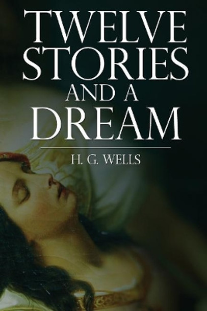 Twelve Stories and a Dream by H G Wells 9781508925583