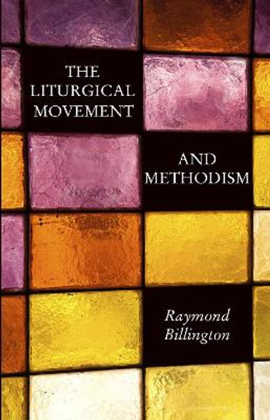 The Liturgical Movement and Methodism by Raymond J Billington 9781498205016