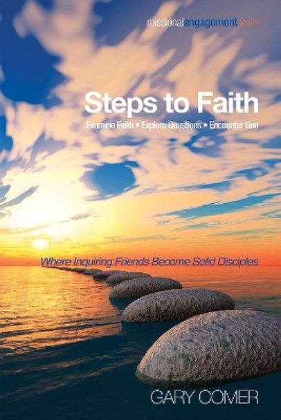 Steps to Faith: Examine Faith-Explore Questions-Encounter God by Gary Comer 9781498266444