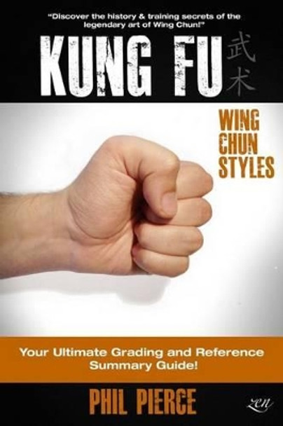 Kung Fu: Your Ultimate Guide: (Wing Chun Styles) by Phil Pierce 9781495201752