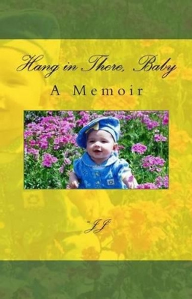 Hang in There, Baby: A Memoir by &quot;jj&quot; 9781495213649