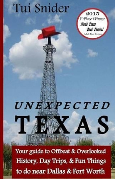 Unexpected Texas: Your guide to Offbeat & Overlooked History, Day Trips & Fun things to do near Dallas & Fort Worth by Tui Snider 9781495421969