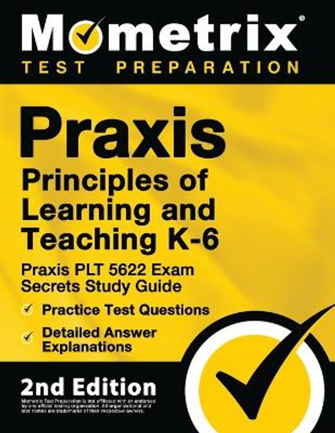 Praxis Principles of Learning and Teaching K-6: Praxis PLT 5622 Exam Secrets Study Guide, Practice Test Questions, Detailed Answer Explanations: [2nd Edition] by Mometrix Test Prep 9781516713110