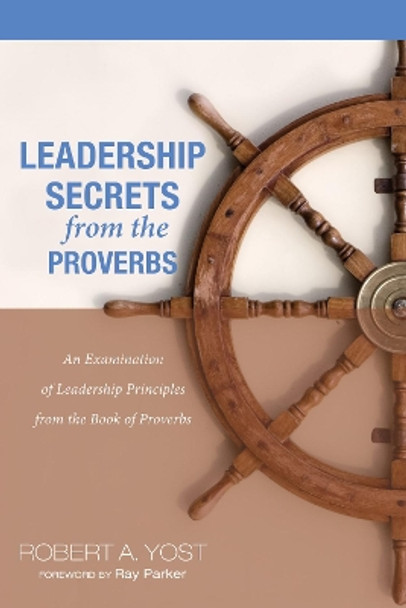 Leadership Secrets from the Proverbs by Robert A Yost 9781498267601