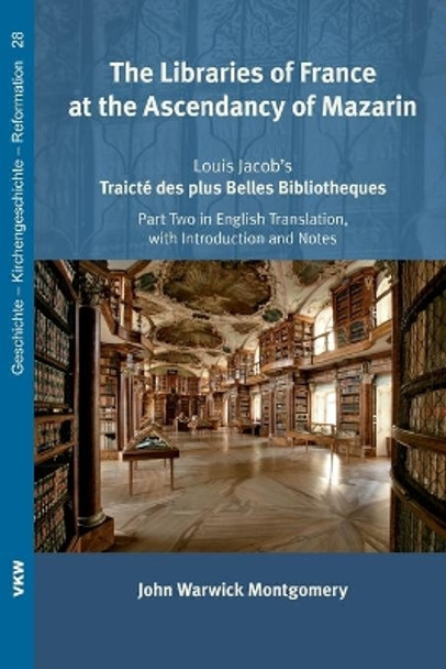 The Libraries of France at the Ascendancy of Mazarin by Dr John Warwick Montgomery 9781498268974