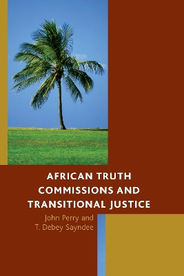 African Truth Commissions and Transitional Justice by John Perry 9781498504096