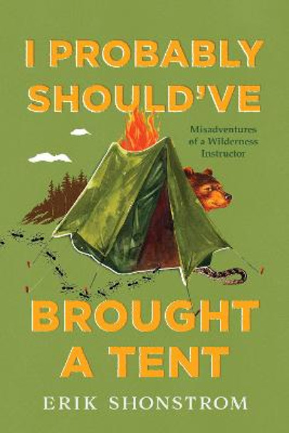 I Probably Should've Brought a Tent: Misadventures of a Wilderness Instructor by Erik Shonstrom