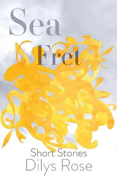 Sea Fret: Short Stories by Dilys Rose