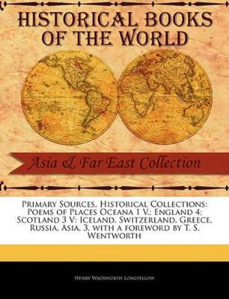 Poems of Places Oceana 1 V.; England 4; Scotland 3 V: Iceland, Switzerland, Greece, Russia, Asia, 3 by Henry Wadsworth Longfellow 9781241073688