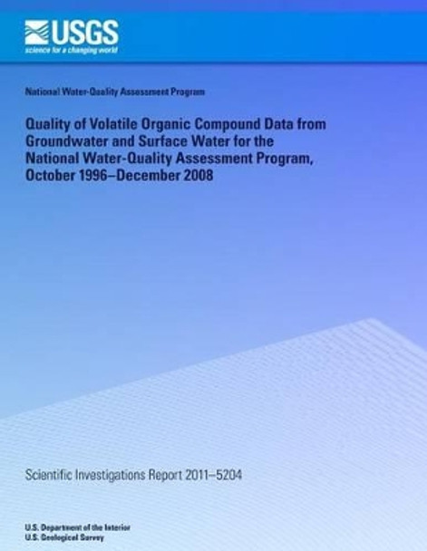 Quality of Volatile Organic Compound Data from Groundwater and Surface Water for the National Water-Quality Assessment Program, October 1996?December 2008 by U S Department of the Interior 9781499639605