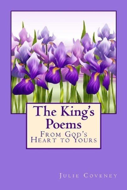 The King's Poems: From God's Heart to Yours by Mrs Julie Coveney 9781499693928