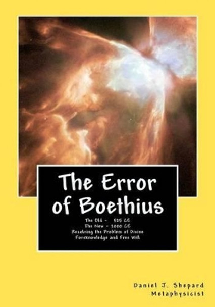 The Error of Boethius: Resolving the problem of free will by Daniel J Shepard 9781463656942