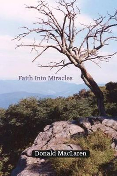 Faith Into Miracles by Donald MacLaren 9781470088460
