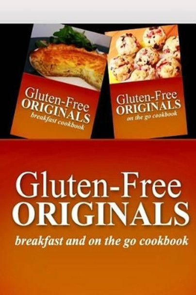 Gluten-Free Originals - Breakfast and On The Go Cookbook: Practical and Delicious Gluten-Free, Grain Free, Dairy Free Recipes by Gluten Free Originals 9781499658484