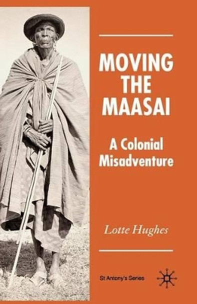 Moving the Maasai: A Colonial Misadventure by L. Hughes 9781349545483