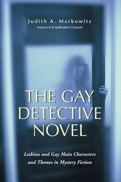 The Gay Detective Novel: Lesbian and Gay Main Characters and Themes in Mystery Fiction by Judith A. Markowitz 9780786419579