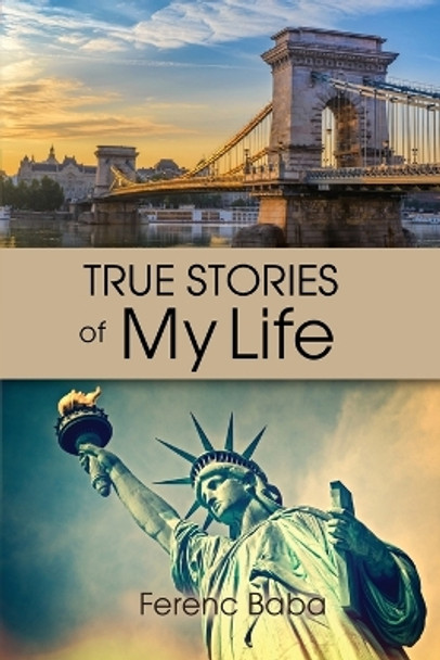 True Stories of My Life by Ferenc Baba 9781480956476