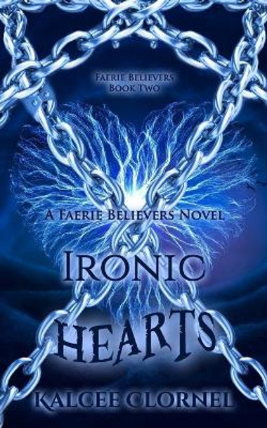 Ironic Hearts: Faerie Believers 02 by Kalcee Clornel 9781475228953