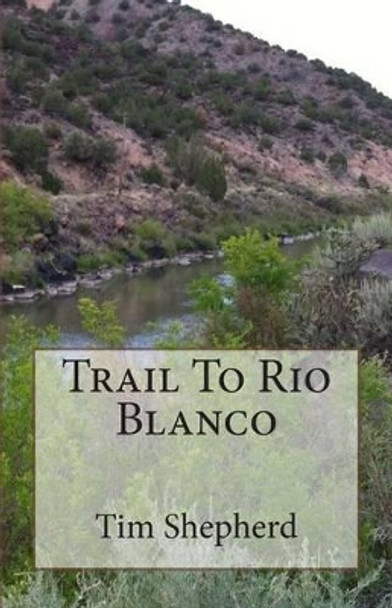 Trail To Rio Blanco by Tim Shepherd 9781495313165