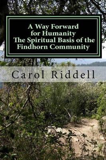 A Way Forward for Humanity: The Spiritual Basis of the Findhorn Community by Carol Riddell 9781495321979