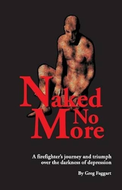 Naked No More: A firefighter's journey and triumph over the darkness of depression by Greg Faggart 9781495323423