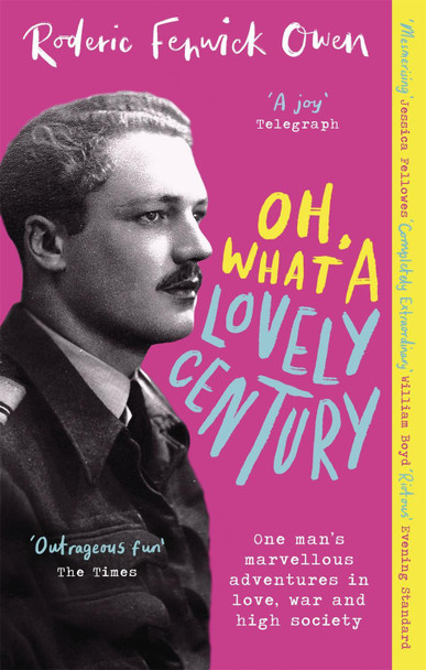 Oh, What a Lovely Century: One man's marvellous adventures in love, war and high society by Roderic Fenwick Owen