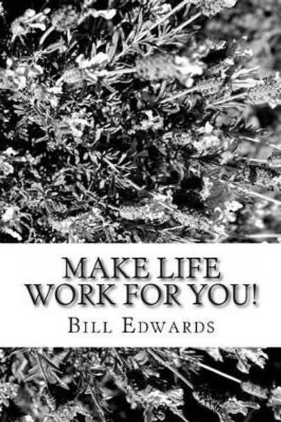 Make Life Work For YOU! by Bill Edwards 9781477483138