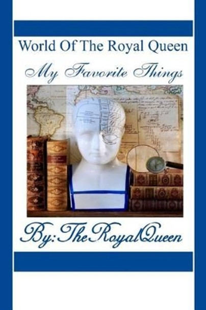 World Of The Royal Queen -My Favorite Things by The Royal Queen 9781495989643