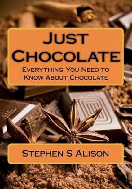 Just Chocolate: Everything You Need to Know About Chocolate by Stephen S Alison 9781481179447